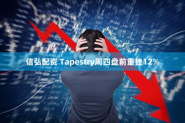 信弘配资 Tapestry周四盘前重挫12%