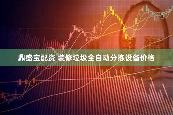 鼎盛宝配资 装修垃圾全自动分拣设备价格
